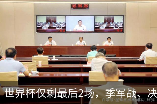 世界杯仅剩最后2场，季军战、决赛悬念已不大，最终排名基本如下