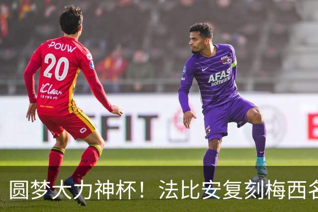 圆梦大力神杯！法比安复刻梅西名场面：我终于成为自己曾仰望的人