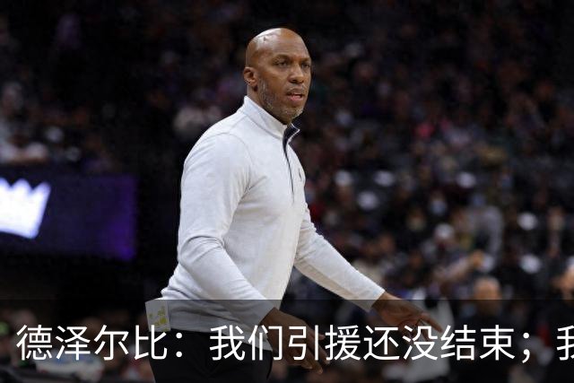德泽尔比：我们引援还没结束；我们必须记住上赛季付出的代价