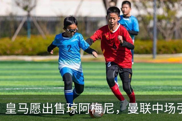 皇马愿出售琼阿梅尼，曼联中场引援迎转机